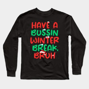 Have Bussin Winter Break Bruh Winter Break Long Sleeve T-Shirt